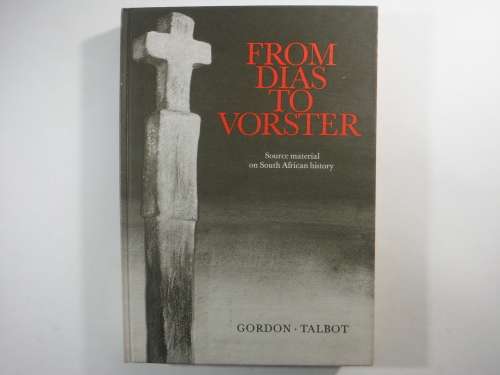 From Dias to Vorster : Source Material on South African History - Gordon, Talbot - 1983
