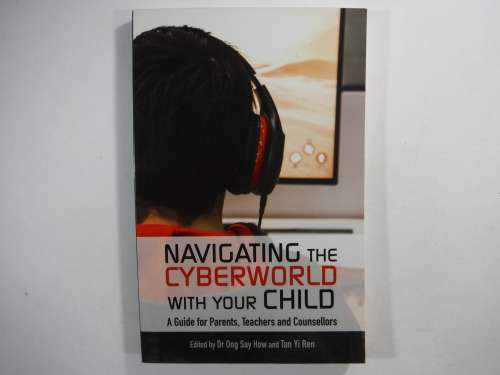 Navigating the Cyberworld with Your Child : A Guide for Parents, Teachers and Counsellors