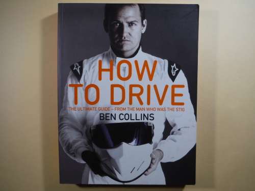 How to Drive : The Ultimate Guide - From the Man Who Was The Stig - Ben Collins