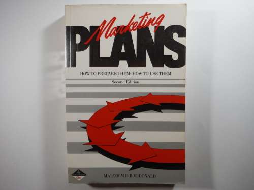 Marketing Plans : How to Prepare Them, How to Use Them - Malcolm H B McDonald