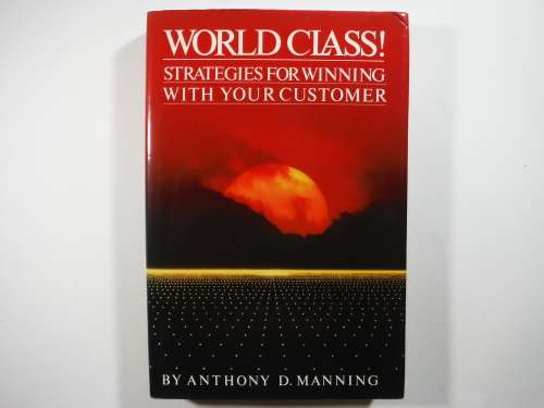 World Class : Strategies for Winning with your Customer - Anthony D. Manning
