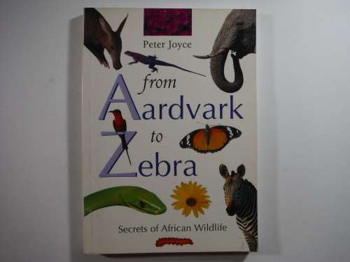 From Aardvark to Zebra : Secrets of African Wildlife - Peter Joyce