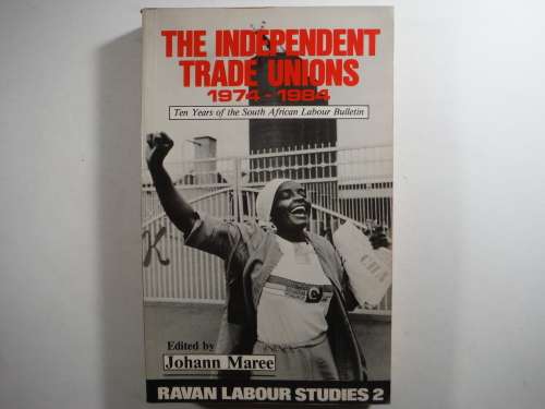 The Independent Trade Unions 1974-1984 - Johann Maree