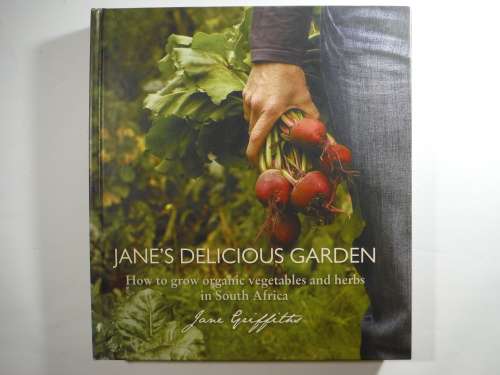 Jane`s Delicious Garden : How to Grow Organic Vegetables and Herbs in South Africa - Jane Griffiths