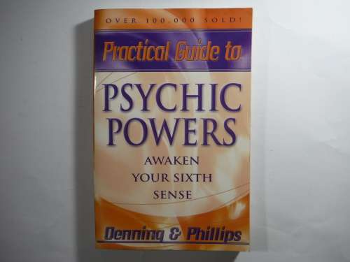 Practical Guide to Psychic Powers : Awaken Your Sixth Sense - Denning and Phillips