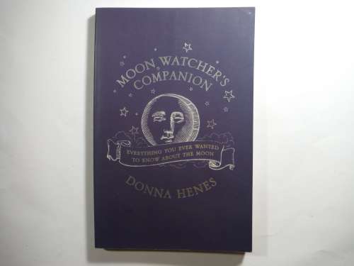 Moon Watcher`s Companion : Everything You Ever Wanted to Know About the Moon - Donna Henes