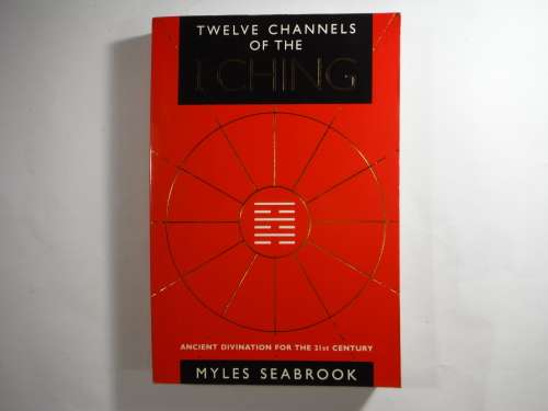Twelve Channels of the I Ching : Ancient Divination for the 21st Century - Myles Seabrook