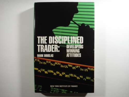 The Disciplined Trader : Developing Winning Attitudes - Mark Douglas