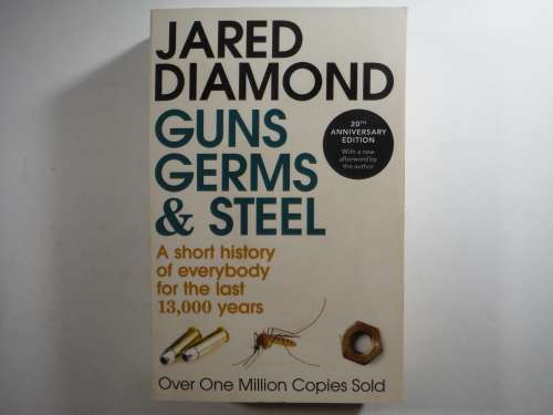 Guns, Germs and Steel : A Short History of Everybody for the Last 13,000 Years - Jared Diamond