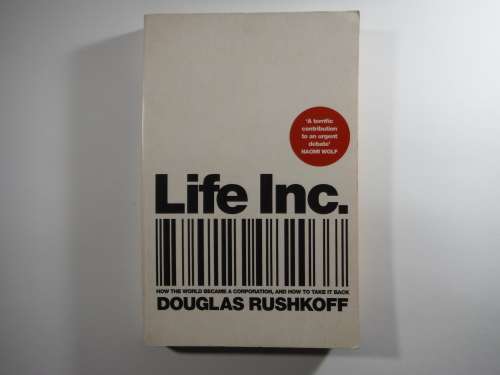Life Inc. : How the World Became a Corporation, And How to Take it Back - Douglas Rushkoff