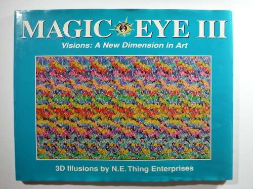 Magic Eye III - Visions : A New Dimension in Art - 3D Illusions by N.E.Thing Enterprises