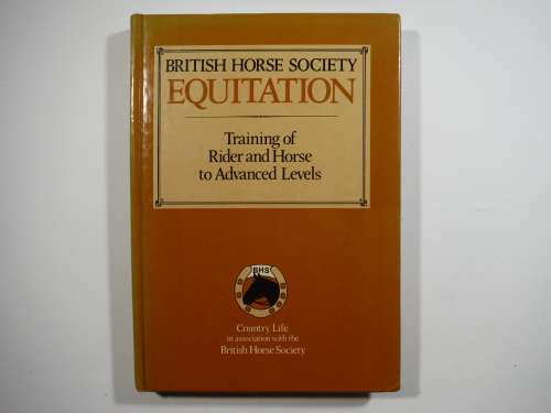 British Horse Society Equitation : Training of Rider and Horse to Advanced Levels