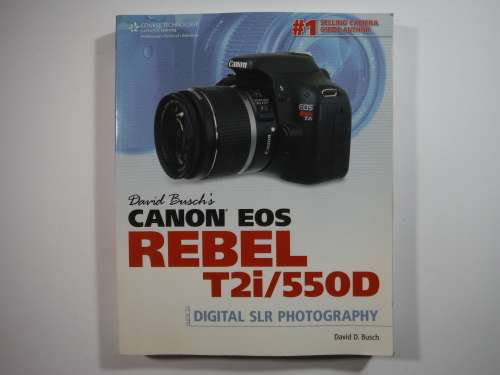 David Busch`s Canon EOS Rebel T2i/550D Guide to Digital SLR Photography
