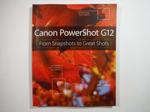 Canon PowerShot G12 : From Snapshots to Great Shots - Jeff Carlson