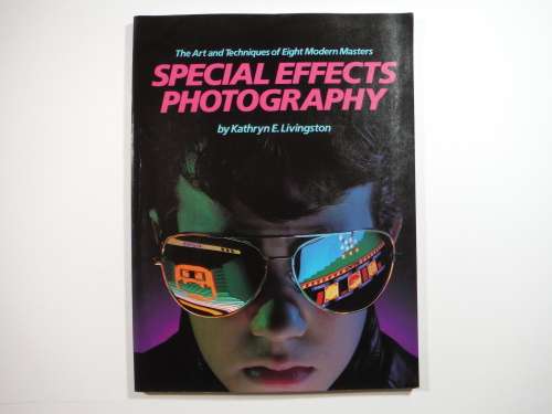 Special Effects Photography : The Art and Techniques of Eight Modern Masters - Kathryn E.Livingston