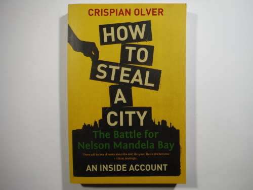 How to Steal a City : The Battle for Nelson Mandela Bay - Crispian Olver