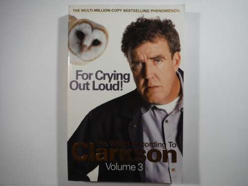 For Crying Out Loud! : The World According to Clarkson : Volume 3