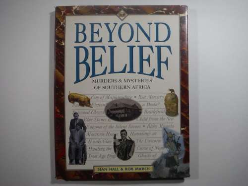 Beyond Belief : Murders and Mysteries of Southern Africa - Sian Hall and Rob Marsh