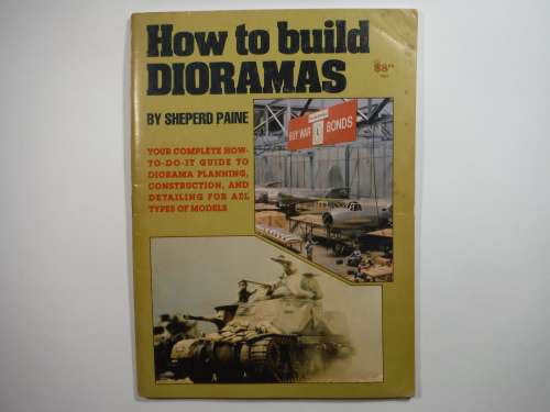 How to Build Dioramas - Sheperd Paine - 1982 Third Printing