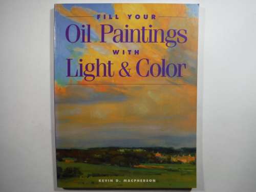 Fill Your Oil Paintings with Light & Color - Kevin D. Macpherson