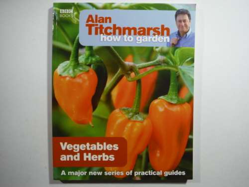 Alan Titchmarsh : How to Garden - Vegetables and Herbs
