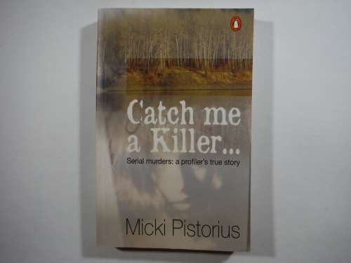 Catch Me a Killer...:Serial Murders : A Profiler`s True Story - Micki Pistorius