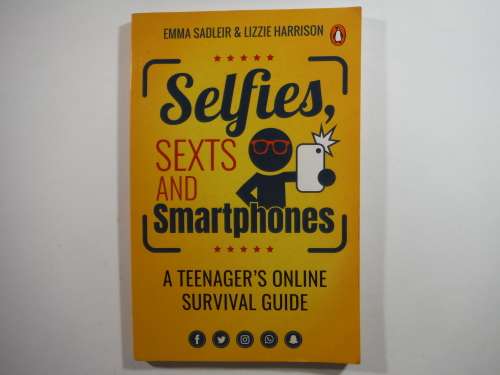 Selfies, Sexts and Smartphones : A Teenager`s Online Survival Guide