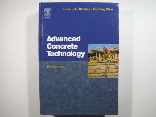 Advanced Concrete Technology : Processes - Edited by John Newman