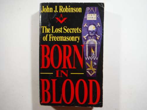 Born in Blood : The Lost Secrets of Freemasonry - Paperback - John J. Robinson