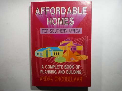 Affordable Homes for Southern Africa : A Complete Book of Planning and Building - Andre Grobbelaar