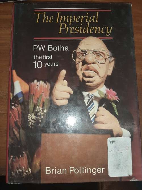 The Imperial Presidency - P.W. Botha the first 10 Years - Brian Pottinger