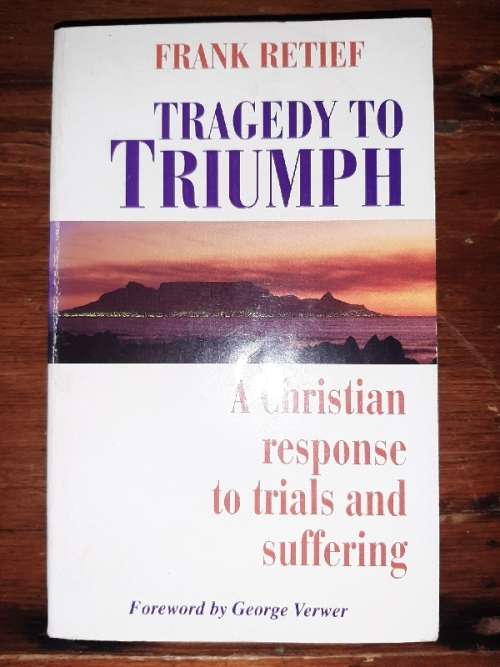 Tragedy to Triumph - A Christian response to trails and suffering - Frank Retief