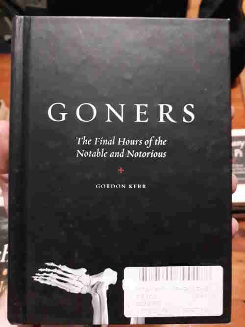 Goners- The Final Hours of the Notable and Notorious - Gordon Kerr