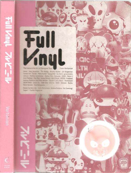 Full Vinyl - The Subversive Art of Designer Toys  By: Ivan Vartanian