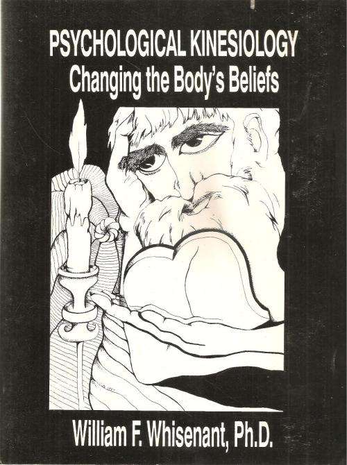 Psychological Kinesiology Changing the Body's Beliefs By: William F. Whiseant, Ph.D.