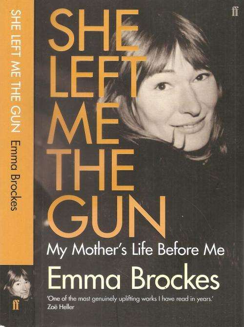 She Left Me the Gun - My Mother`s Life Before me  By: Emma Brockes