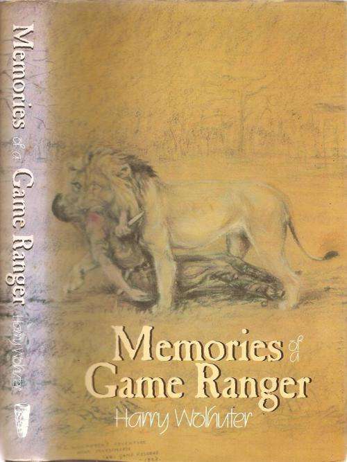 Memories of a Game Ranger  By: Harry Wolhuter