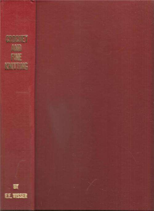 Crochet and Fine Knitting  By: E. E. Visser