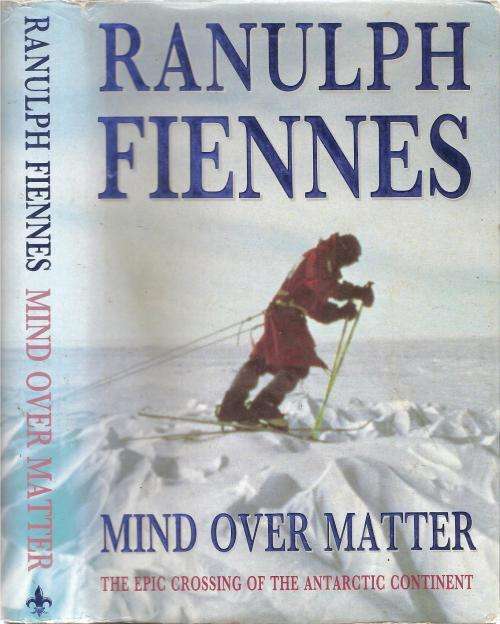 Mind Over Matter - The Epic Crossing of the Antarctic Continent By: Ranulph Fiennes