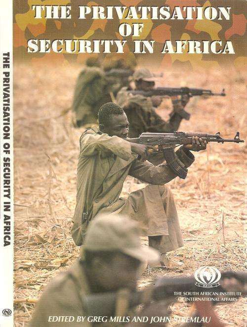 The Privatisation of Security in Africa Edited By: Greg Mills and John Stremlau