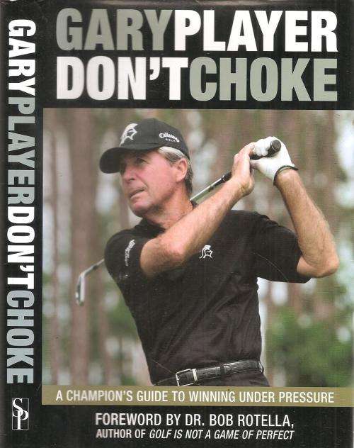 Don't Choke A Champion's Guide to Winning Under Pressure  By: Gary Player