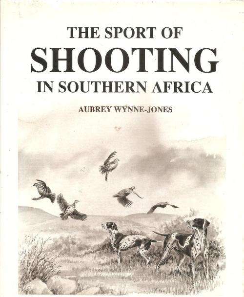 The Sport of Shooting in Southern Africa  By: Aubrey Wynne-Jones