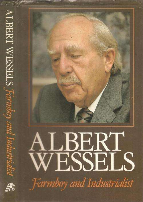 Albert Wessels Farmboy and Industrialist