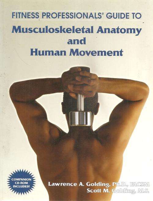Fitness Professionals` Guide to Musculoskeletal Anatomy and Human Movement By L.A. Golding and S. M.