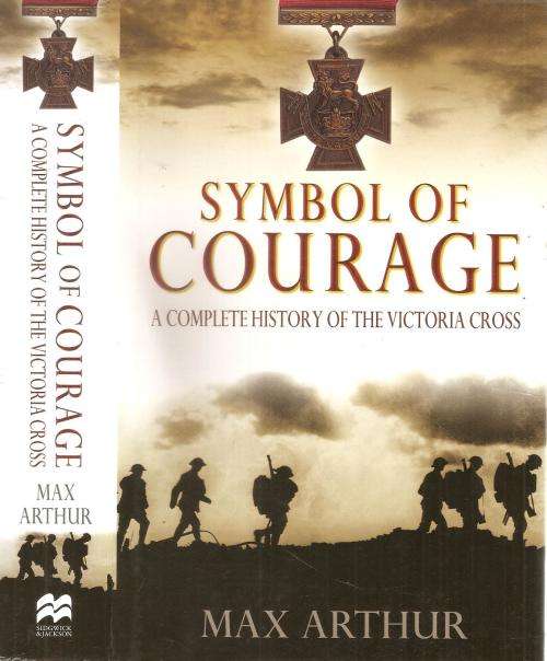 Symbol of Courage - A Complete History of the Victoria Cross  By: Max Arthur