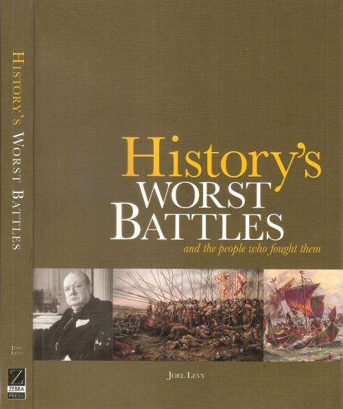 History's Worst Battles and the People Who Fought  them  By: Joel Levy