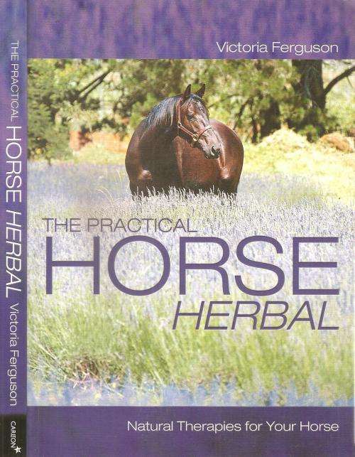 The Practical Horse Herbal - Natural Therapies for Your Horse By: Victoria Ferguson