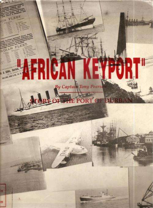 African Keyport - The Story of the Port of Durban By: Capt. Tony Pearson ***Scarce Copy***