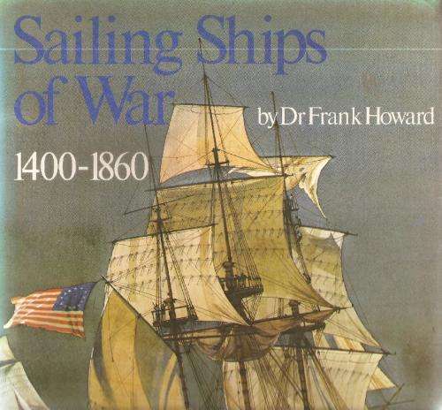 Sailing Ships of War 1400-1860 By: Dr. Frank Howard