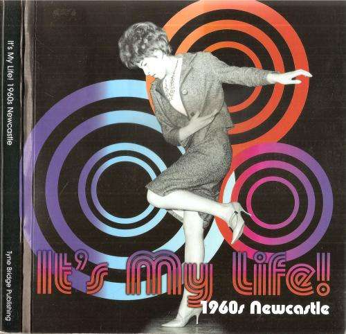 It`s My life 1960`s Newcastle - Memories from the People Who Were There Ed. Anna Flowers